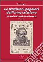 Le tradizioni popolari dell'anno cristiano. Vol. 1: La nascita, il matrimonio, la morte