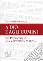 A Dio e agli uomini. Pio Pietragnoli e la «voce di San Marco»