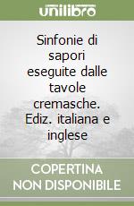 Sinfonie di sapori eseguite dalle tavole cremasche. Ediz. italiana e inglese libro