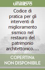 Codice di pratica per gli interventi di miglioramento sismico nel restauro del patrimonio architettonico. Integrazioni alla luce delle esperienze della Regione March. Ediz. illustrata