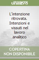 L'intenzione ritrovata. Intenzioni e vissuti nel lavoro analitico libro