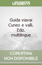 Guida viavai Cuneo e valli. Ediz. multilingue libro