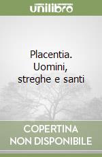 Placentia. Uomini, streghe e santi libro