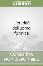 L'eredità dell'uomo formica libro