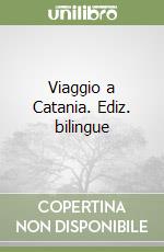 Viaggio a Catania. Ediz. bilingue