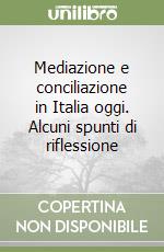 Mediazione e conciliazione in Italia oggi. Alcuni spunti di riflessione libro