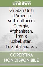 Gli Stati Uniti d'America sotto attacco: Georgia, Afghanistan, Iran e Uzbekistan. Ediz. italiana e inglese libro