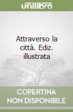 Attraverso la città. Ediz. illustrata