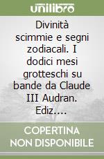 Divinità scimmie e segni zodiacali. I dodici mesi grotteschi su bande da Claude III Audran. Ediz. illustrata