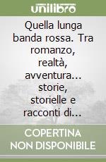 Quella lunga banda rossa. Tra romanzo, realtà, avventura... storie, storielle e racconti di armigeri e delinquenti libro