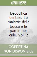 Decodifica dentale. Le malattie della bocca e le parole per dirle. Vol. 2