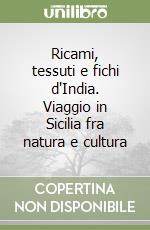 Ricami, tessuti e fichi d'India. Viaggio in Sicilia fra natura e cultura