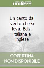 Un canto dal vento che si leva. Ediz. italiana e inglese