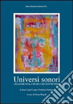 Universi sonori. Dialoghi sulla musica dei nostri tempi libro