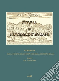 Storia di Nocera de' Pagani. Dalla nascita della città moderna all'Unità d'Italia. Vol. 2/3: Dalla nascita della città moderna all'Unità d'Italia. Dal 1518 al 1860