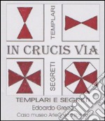 «In crucis via». Racconti e segreti sui templari libro