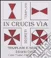 «In crucis via». Racconti e segreti sui templari libro