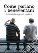 Come parlano i beneventani. La filosofia di un popolo e il suo dialetto libro