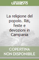 La religione del popolo. Riti, feste e devozioni in Campania libro