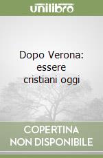 Dopo Verona: essere cristiani oggi libro