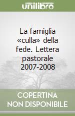 La famiglia «culla» della fede. Lettera pastorale 2007-2008 libro