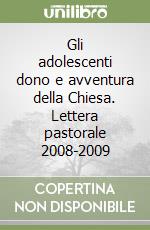 Gli adolescenti dono e avventura della Chiesa. Lettera pastorale 2008-2009 libro