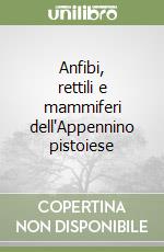 Anfibi, rettili e mammiferi dell'Appennino pistoiese libro