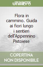 Flora in cammino. Guida ai fiori lungo i sentieri dell'Appennino Pistoiese libro