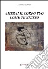 Amerai il corpo tuo come te stesso libro