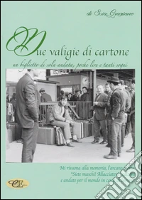 Due valigie di cartone, un biglietto di sola andata, poche lire e tanti sogni libro