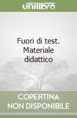 Fuori di test. Materiale didattico libro