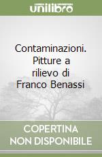 Contaminazioni. Pitture a rilievo di Franco Benassi libro