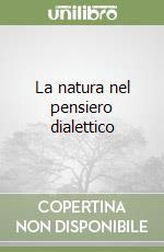 La natura nel pensiero dialettico libro