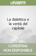 La dialettica e la verità del capitale libro