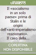 Il «socialismo in un solo paese» prima di Stalin e le origini dell'«anti-imperialismo reazionario». Il caso della Turchia 1917-1925 libro