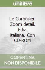 Le Corbusier. Zoom detail. Ediz. italiana. Con CD-ROM libro