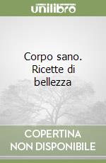 Corpo sano. Ricette di bellezza