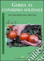 Guida al consumo solidale. Dal contadino alla tua casa