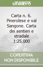 Carta n. 6. Pinerolese e val Sangone. Carta dei sentieri e stradale 1:25.000 libro