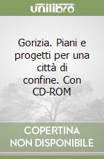 Gorizia. Piani e progetti per una città di confine. Con CD-ROM libro