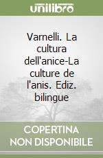 Varnelli. La cultura dell'anice-La culture de l'anis. Ediz. bilingue libro