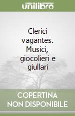 Clerici vagantes. Musici, giocolieri e giullari