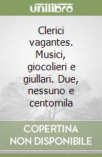 Clerici vagantes. Musici, giocolieri e giullari. Due, nessuno e centomila