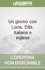 Un giorno con Lucia. Ediz. italiana e inglese libro