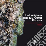 La Lunigiana e la sua anima etrusca. La bellezza come nutrimento dell'anima. Ediz. italiana e inglese libro