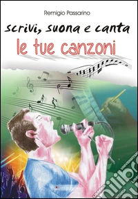 Scrivi, suona e canta le tue canzoni libro