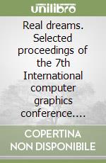 Real dreams. Selected proceedings of the 7th International computer graphics conference. Ediz. illustrata libro