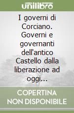 I governi di Corciano. Governi e governanti dell'antico Castello dalla liberazione ad oggi (1944-2009)