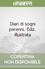 Diari di sogni perenni. Ediz. illustrata