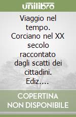 Viaggio nel tempo. Corciano nel XX secolo raccontato dagli scatti dei cittadini. Ediz. illustrata